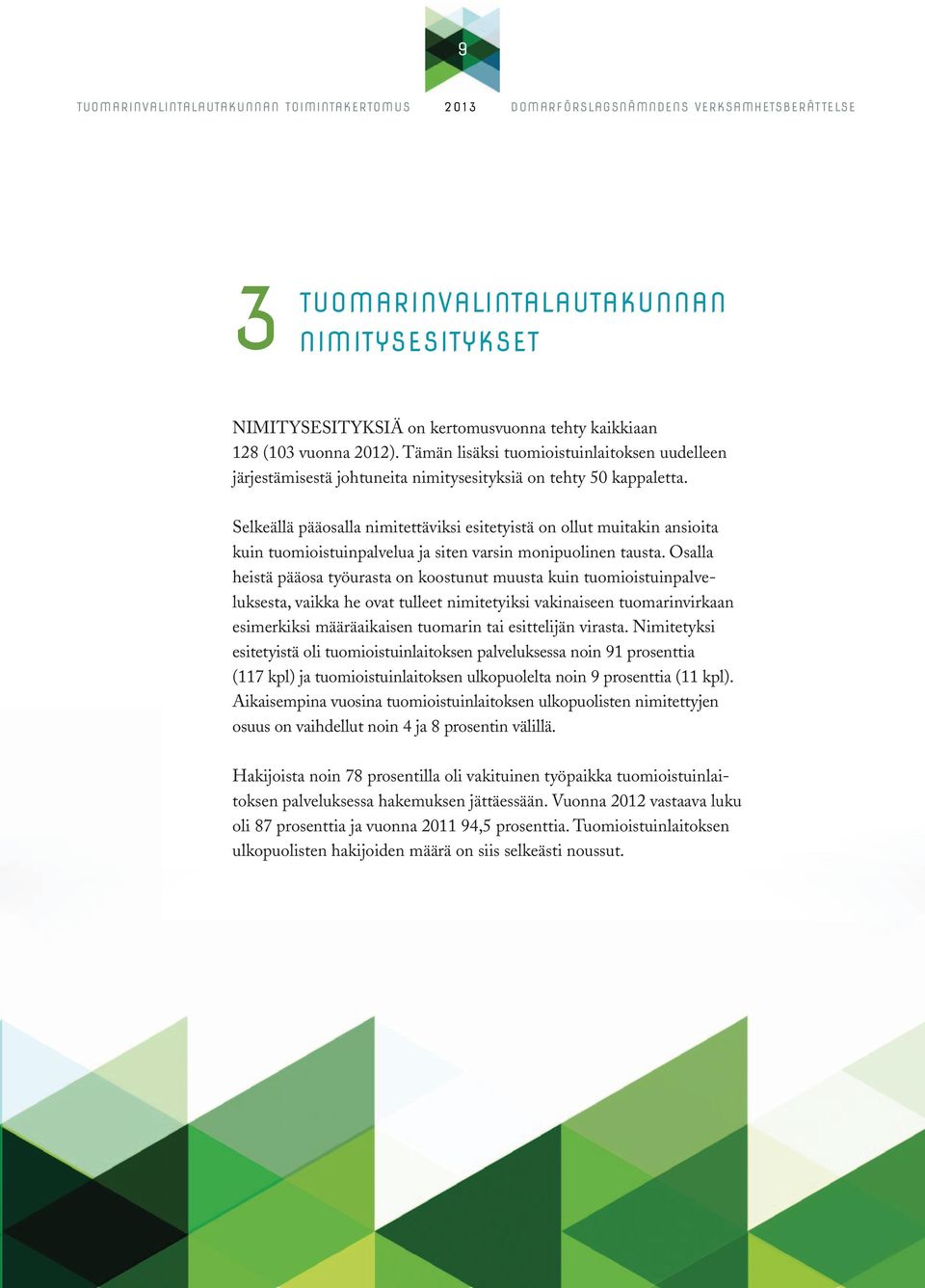 Selkeällä pääosalla nimitettäviksi esitetyistä on ollut muitakin ansioita kuin tuomioistuinpalvelua ja siten varsin monipuolinen tausta.