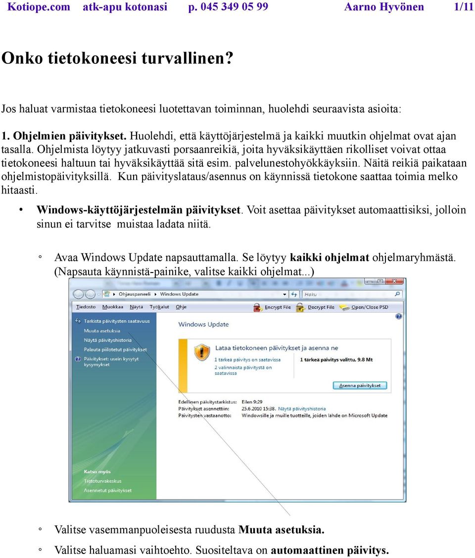 Ohjelmista löytyy jatkuvasti porsaanreikiä, joita hyväksikäyttäen rikolliset voivat ottaa tietokoneesi haltuun tai hyväksikäyttää sitä esim. palvelunestohyökkäyksiin.