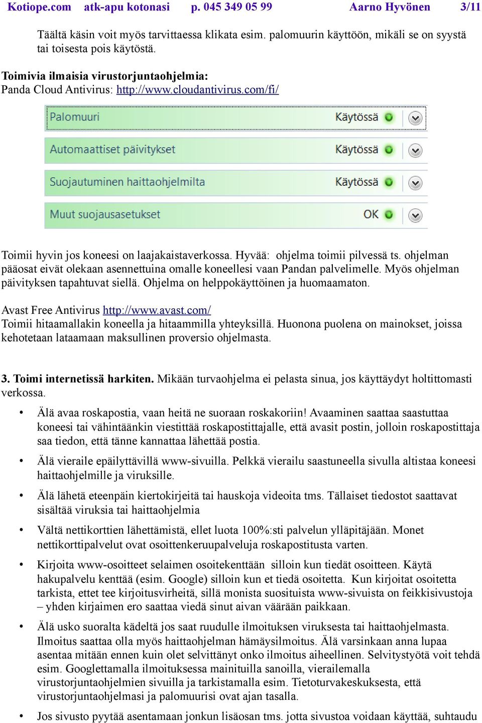 ohjelman pääosat eivät olekaan asennettuina omalle koneellesi vaan Pandan palvelimelle. Myös ohjelman päivityksen tapahtuvat siellä. Ohjelma on helppokäyttöinen ja huomaamaton.