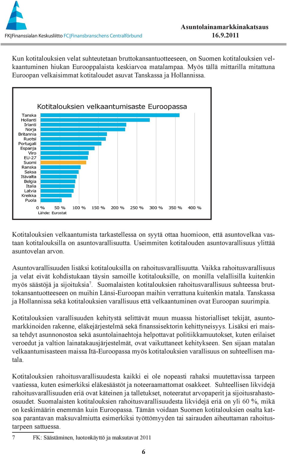 Kotitalouksien velkaantumisaste Euroopassa Kotitalouksien velkaantumista tarkastellessa on syytä ottaa huomioon, että asuntovelkaa vastaan kotitalouksilla on asuntovarallisuutta.