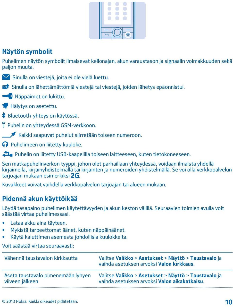 Kaikki saapuvat puhelut siirretään toiseen numeroon. Puhelimeen on liitetty kuuloke. Puhelin on liitetty USB-kaapelilla toiseen laitteeseen, kuten tietokoneeseen.