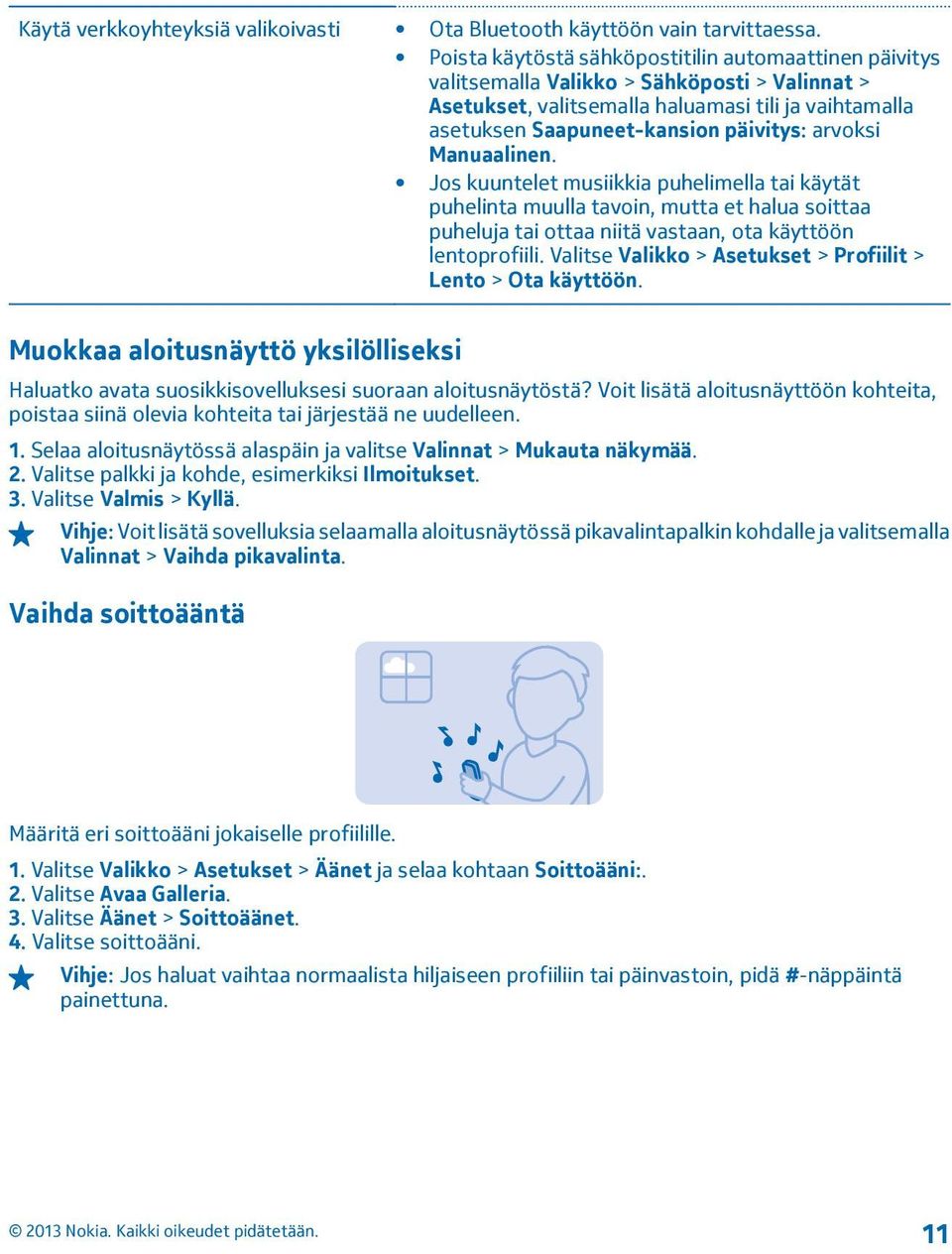 arvoksi Manuaalinen. Jos kuuntelet musiikkia puhelimella tai käytät puhelinta muulla tavoin, mutta et halua soittaa puheluja tai ottaa niitä vastaan, ota käyttöön lentoprofiili.