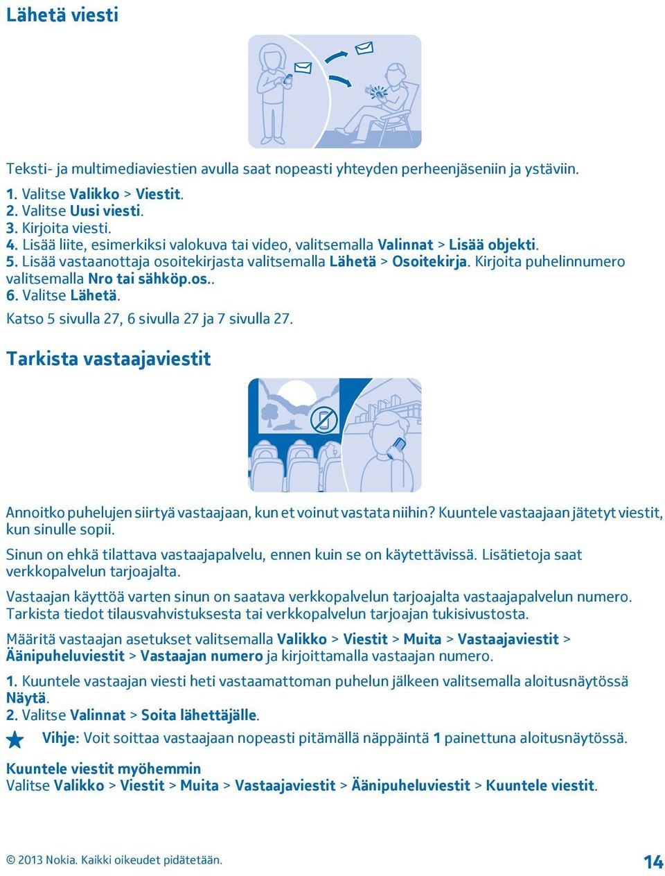 Kirjoita puhelinnumero valitsemalla Nro tai sähköp.os.. 6. Valitse Lähetä. Katso 5 sivulla 27, 6 sivulla 27 ja 7 sivulla 27.