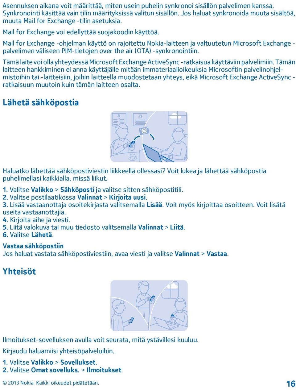 Mail for Exchange -ohjelman käyttö on rajoitettu Nokia-laitteen ja valtuutetun Microsoft Exchange - palvelimen väliseen PIM-tietojen over the air (OTA) -synkronointiin.