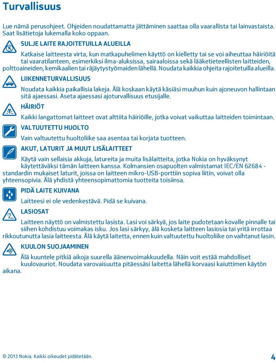 lääketieteellisten laitteiden, polttoaineiden, kemikaalien tai räjäytystyömaiden lähellä. Noudata kaikkia ohjeita rajoitetuilla alueilla. LIIKENNETURVALLISUUS Noudata kaikkia paikallisia lakeja.