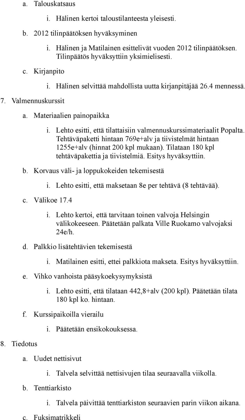 Materiaalien painopaikka i. Lehto esitti, että tilattaisiin valmennuskurssimateriaalit Popalta. Tehtäväpaketti hintaan 769e+alv ja tiivistelmät hintaan 1255e+alv (hinnat 200 kpl mukaan).