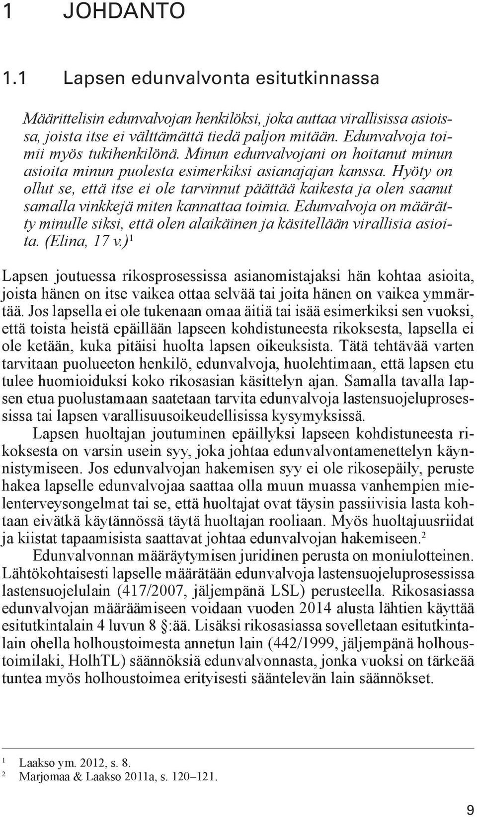 Hyöty on ollut se, että itse ei ole tarvinnut päättää kaikesta ja olen saanut samalla vinkkejä miten kannattaa toimia.