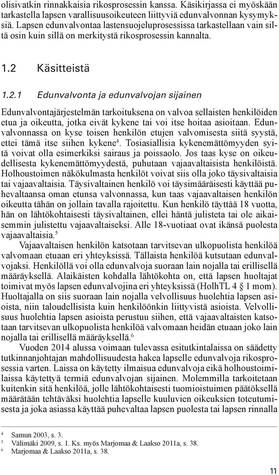 Käsitteistä 1.2.1 Edunvalvonta ja edunvalvojan sijainen Edunvalvontajärjestelmän tarkoituksena on valvoa sellaisten henkilöiden etua ja oikeutta, jotka eivät kykene tai voi itse hoitaa asioitaan.