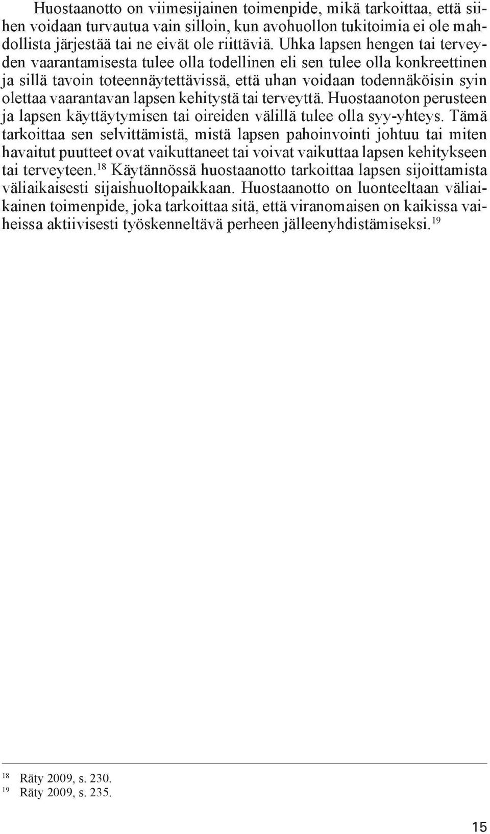 lapsen kehitystä tai terveyttä. Huostaanoton perusteen ja lapsen käyttäytymisen tai oireiden välillä tulee olla syy-yhteys.