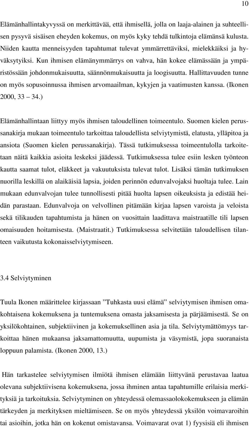 Kun ihmisen elämänymmärrys on vahva, hän kokee elämässään ja ympäristössään johdonmukaisuutta, säännönmukaisuutta ja loogisuutta.