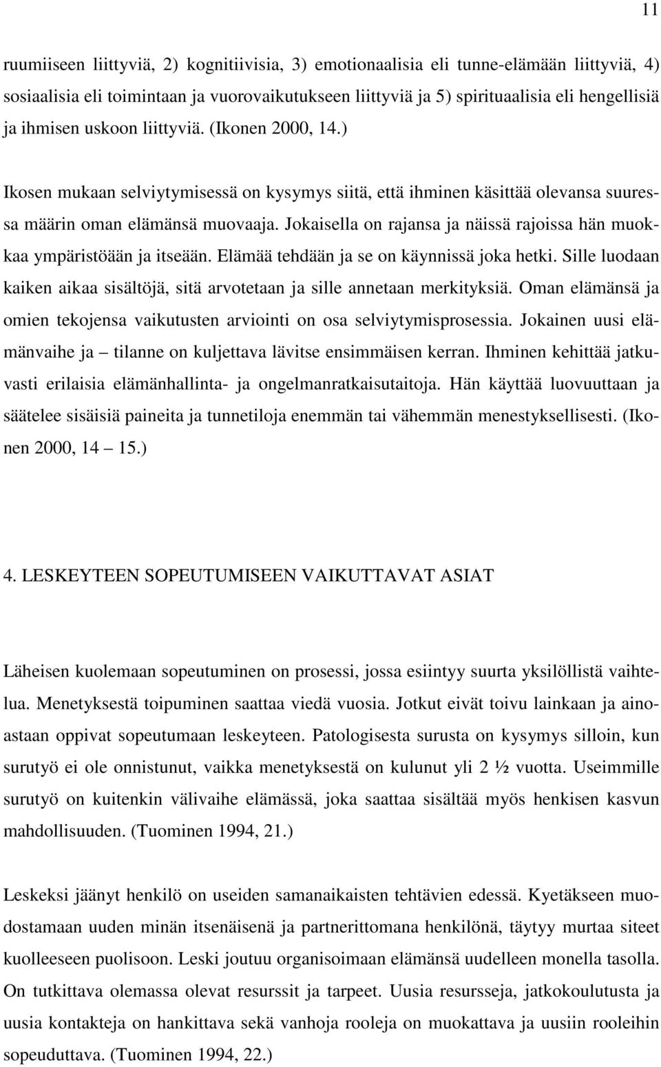 Jokaisella on rajansa ja näissä rajoissa hän muokkaa ympäristöään ja itseään. Elämää tehdään ja se on käynnissä joka hetki.