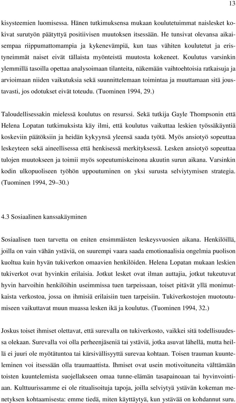 Koulutus varsinkin ylemmillä tasoilla opettaa analysoimaan tilanteita, näkemään vaihtoehtoisia ratkaisuja ja arvioimaan niiden vaikutuksia sekä suunnittelemaan toimintaa ja muuttamaan sitä