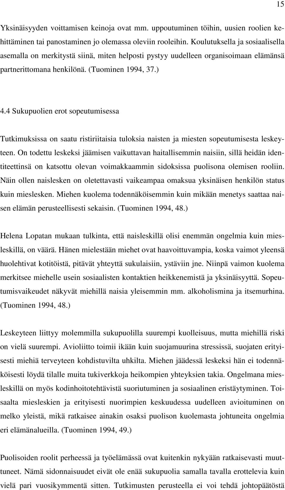 4 Sukupuolien erot sopeutumisessa Tutkimuksissa on saatu ristiriitaisia tuloksia naisten ja miesten sopeutumisesta leskeyteen.