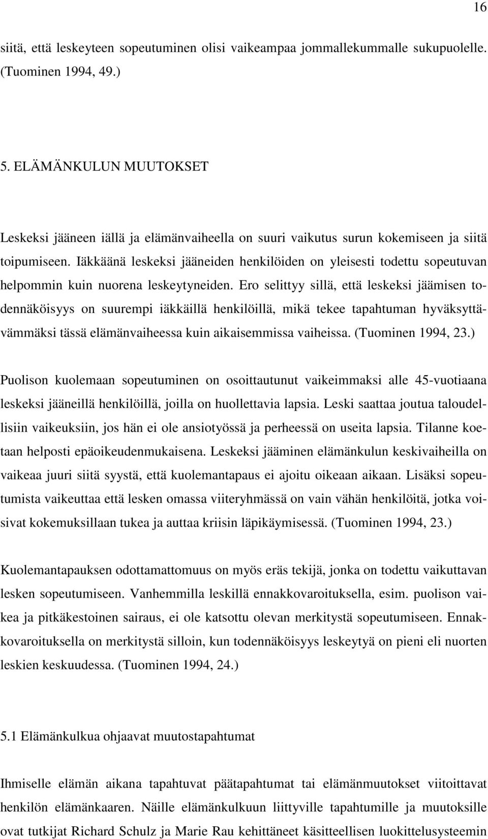 Iäkkäänä leskeksi jääneiden henkilöiden on yleisesti todettu sopeutuvan helpommin kuin nuorena leskeytyneiden.