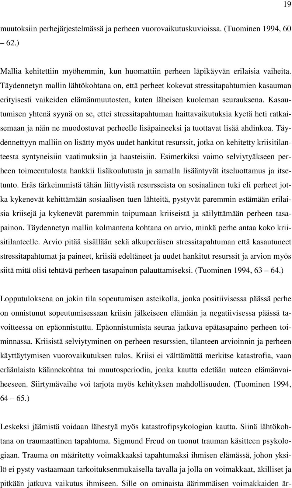 Kasautumisen yhtenä syynä on se, ettei stressitapahtuman haittavaikutuksia kyetä heti ratkaisemaan ja näin ne muodostuvat perheelle lisäpaineeksi ja tuottavat lisää ahdinkoa.