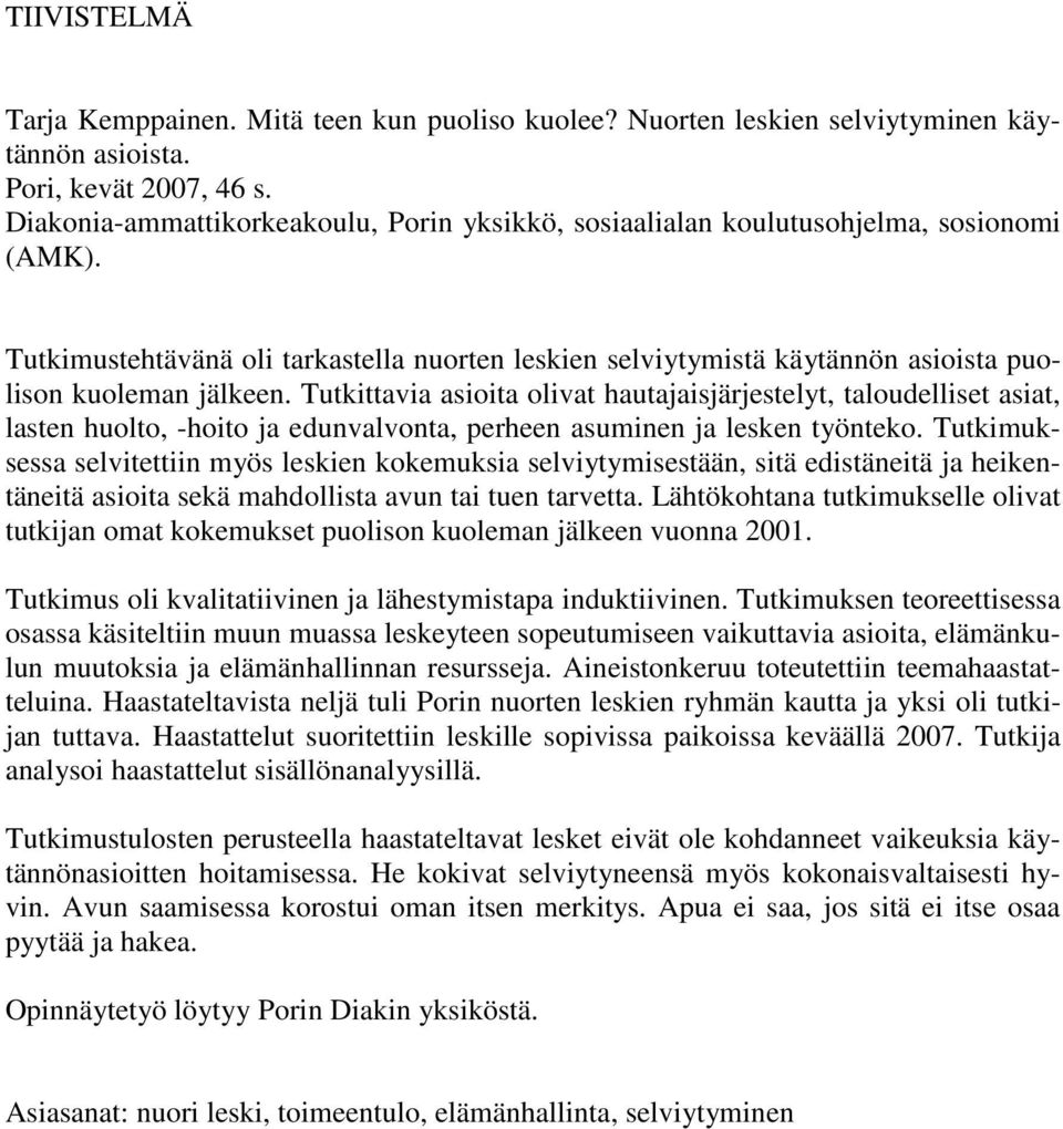 Tutkittavia asioita olivat hautajaisjärjestelyt, taloudelliset asiat, lasten huolto, -hoito ja edunvalvonta, perheen asuminen ja lesken työnteko.
