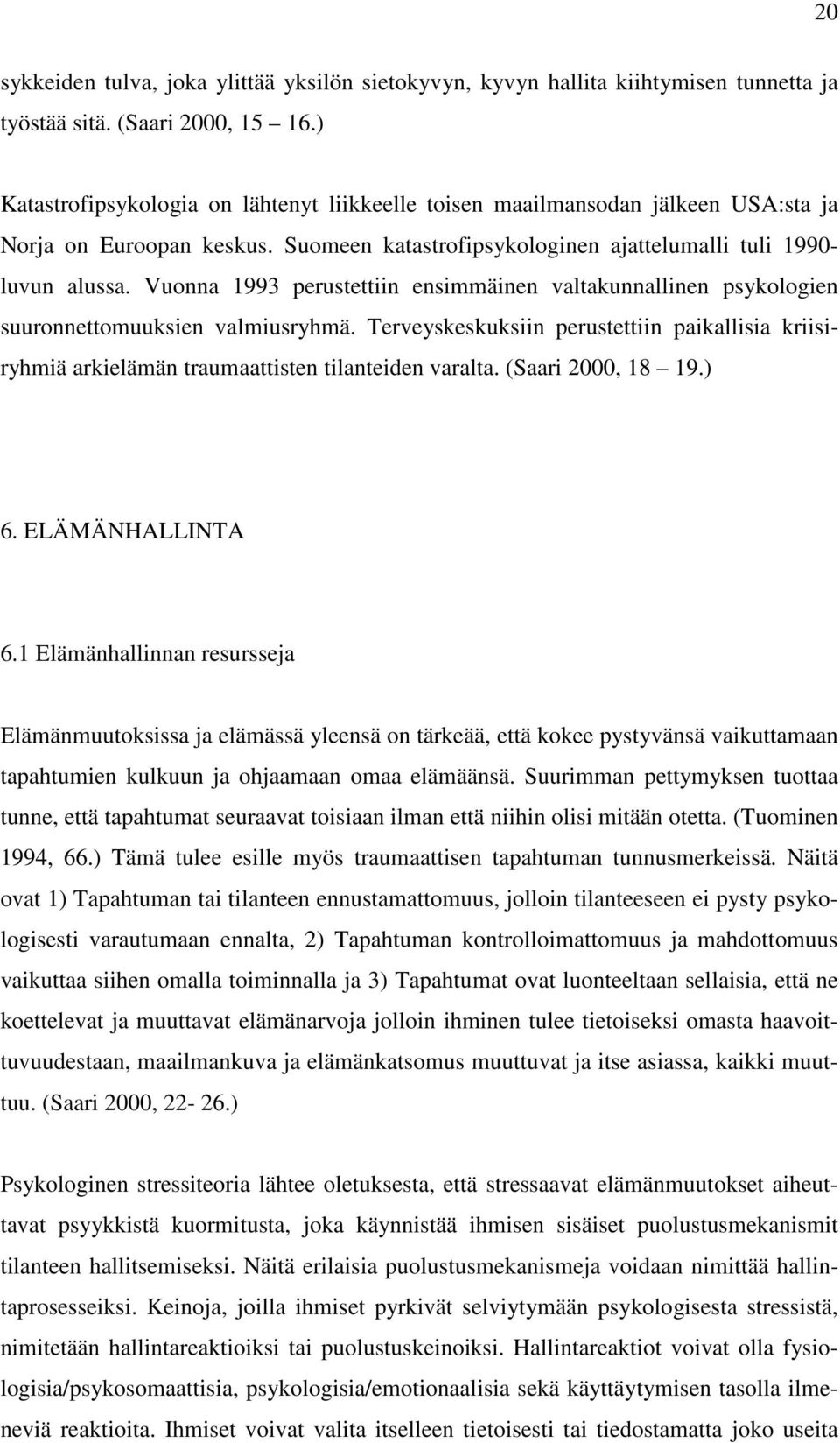 Vuonna 1993 perustettiin ensimmäinen valtakunnallinen psykologien suuronnettomuuksien valmiusryhmä.