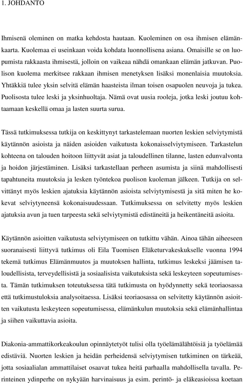 Yhtäkkiä tulee yksin selvitä elämän haasteista ilman toisen osapuolen neuvoja ja tukea. Puolisosta tulee leski ja yksinhuoltaja.