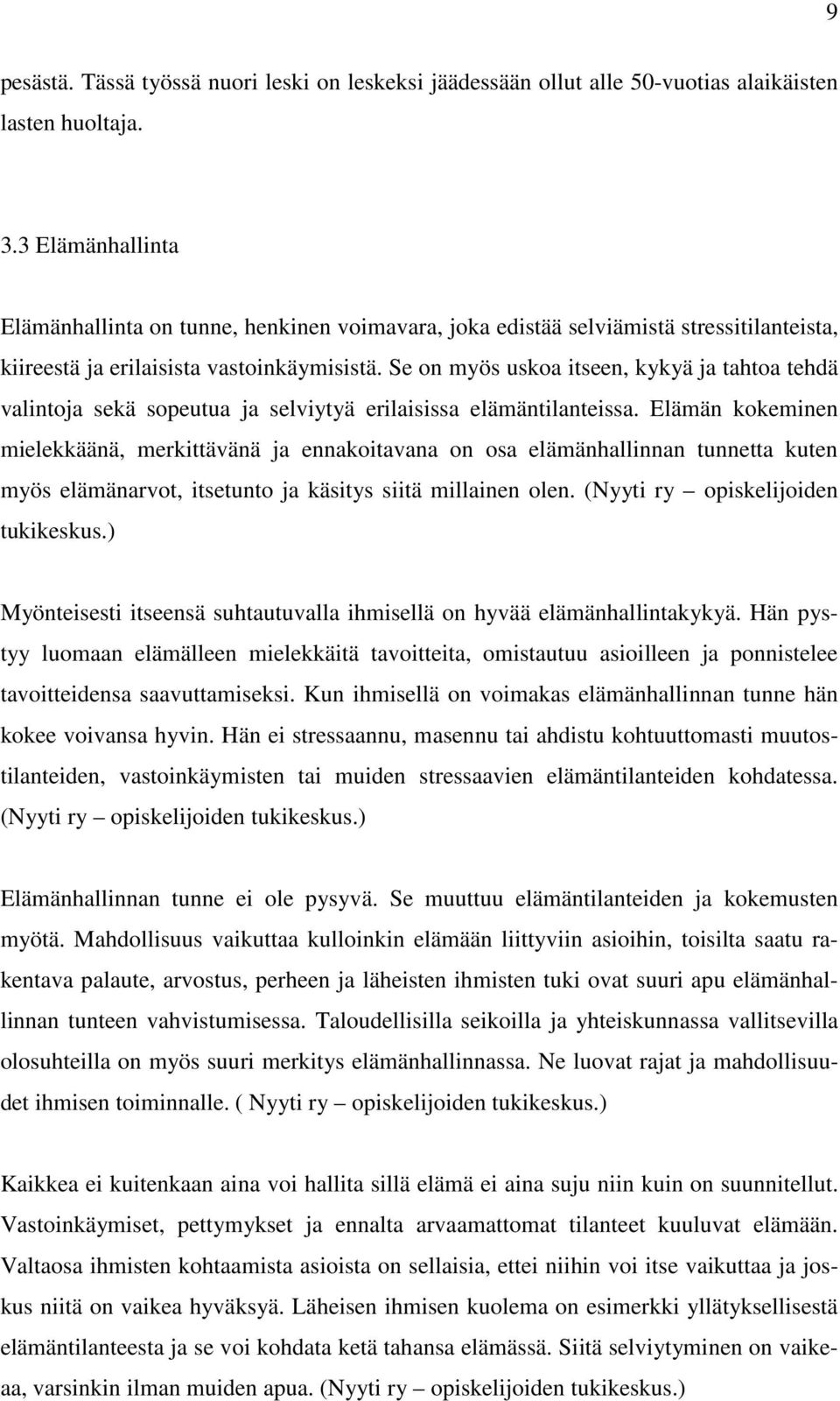 Se on myös uskoa itseen, kykyä ja tahtoa tehdä valintoja sekä sopeutua ja selviytyä erilaisissa elämäntilanteissa.