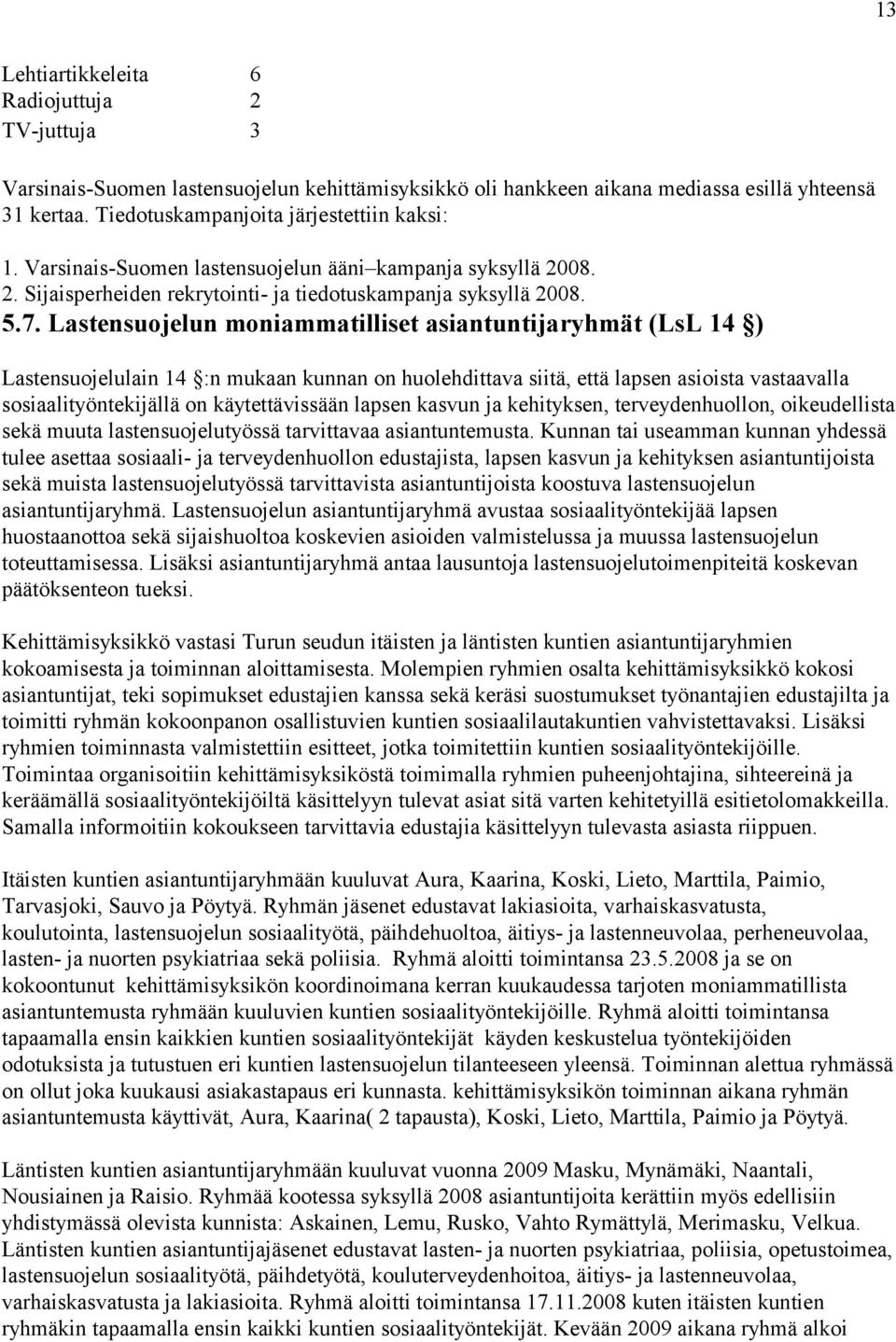 Lastensuojelun moniammatilliset asiantuntijaryhmät (LsL 14 ) Lastensuojelulain 14 :n mukaan kunnan on huolehdittava siitä, että lapsen asioista vastaavalla sosiaalityöntekijällä on käytettävissään