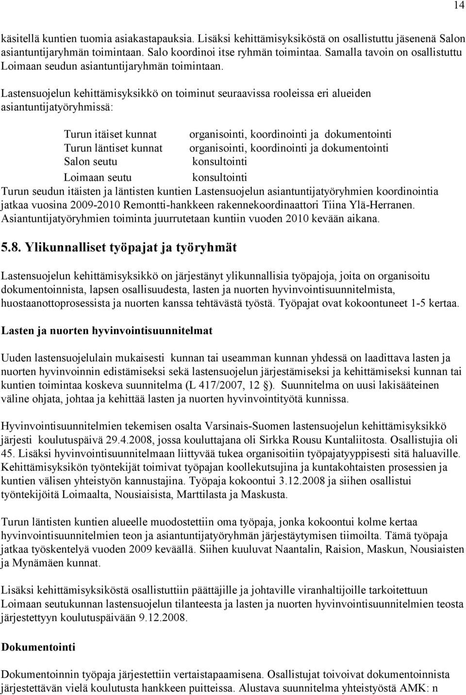 Lastensuojelun kehittämisyksikkö on toiminut seuraavissa rooleissa eri alueiden asiantuntijatyöryhmissä: Turun itäiset kunnat organisointi, koordinointi ja dokumentointi Turun läntiset kunnat