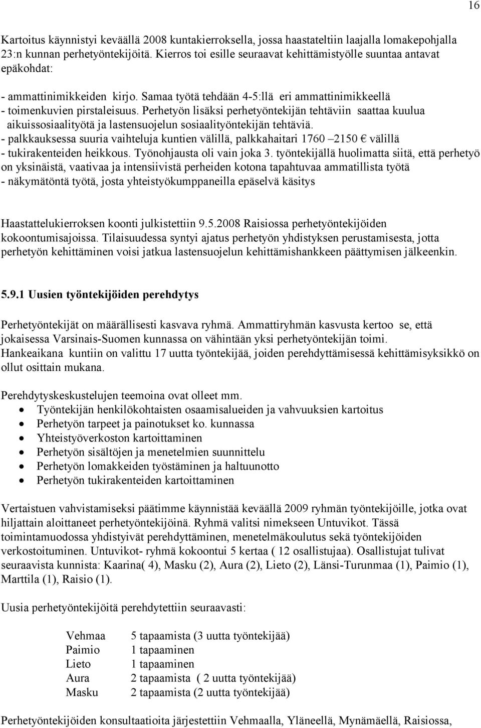 Perhetyön lisäksi perhetyöntekijän tehtäviin saattaa kuulua aikuissosiaalityötä ja lastensuojelun sosiaalityöntekijän tehtäviä.