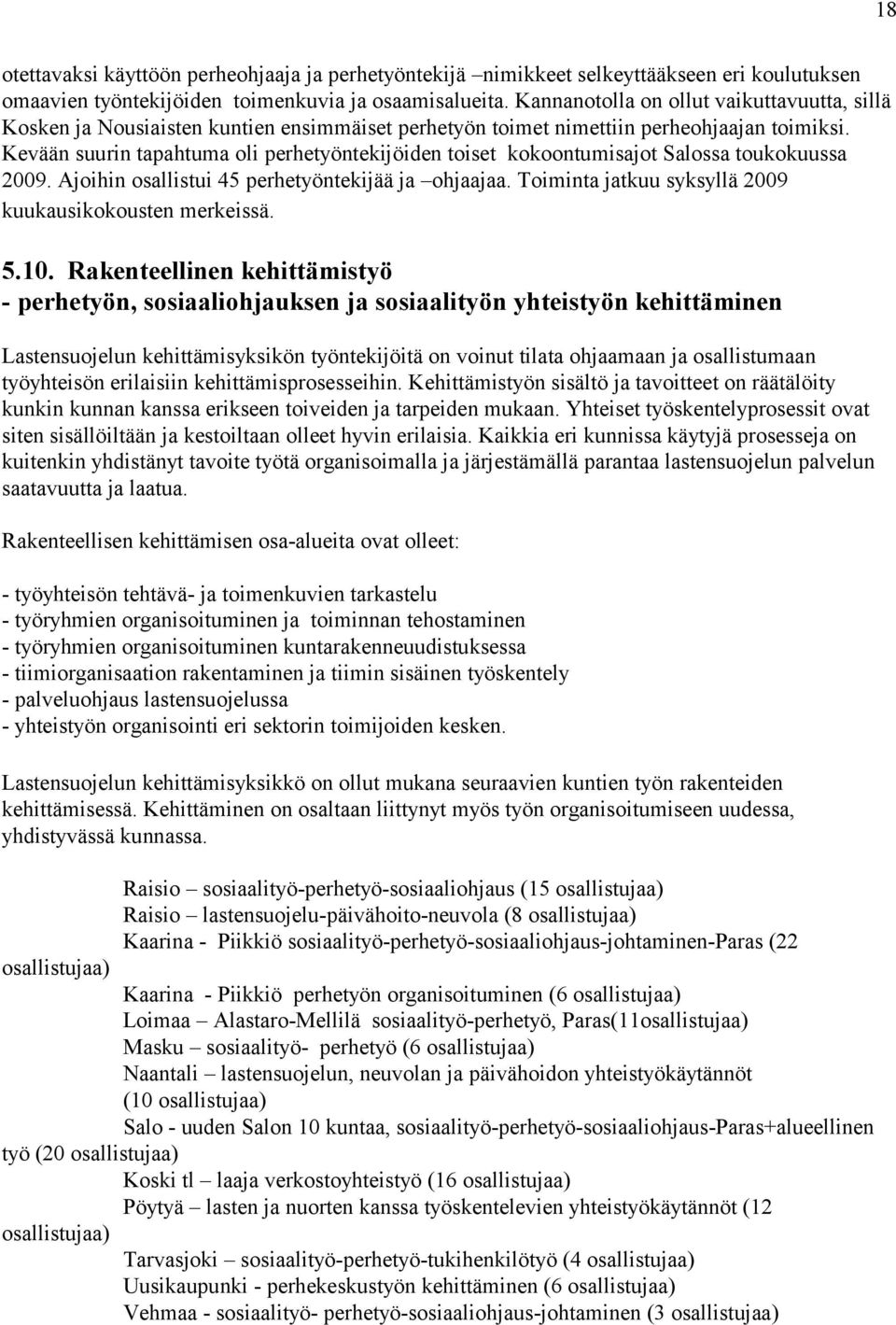 Kevään suurin tapahtuma oli perhetyöntekijöiden toiset kokoontumisajot Salossa toukokuussa 2009. Ajoihin osallistui 45 perhetyöntekijää ja ohjaajaa.