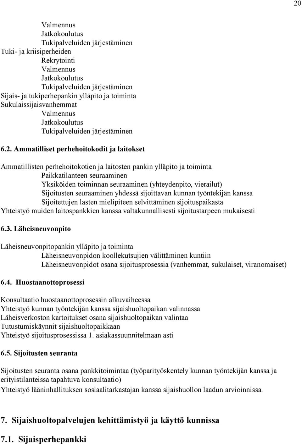 Ammatilliset perhehoitokodit ja laitokset Ammatillisten perhehoitokotien ja laitosten pankin ylläpito ja toiminta Paikkatilanteen seuraaminen Yksiköiden toiminnan seuraaminen (yhteydenpito,