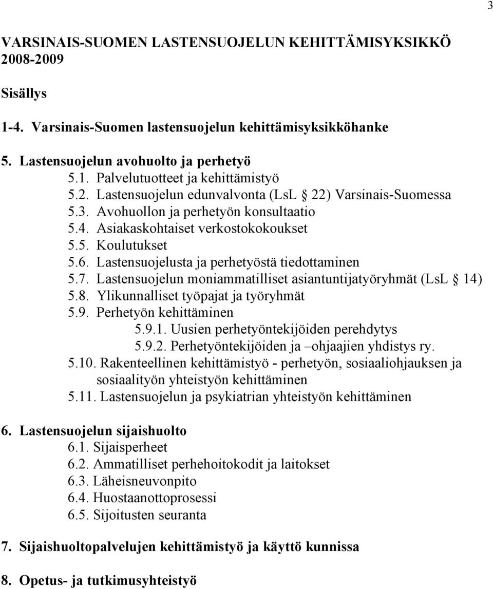 Lastensuojelusta ja perhetyöstä tiedottaminen 5.7. Lastensuojelun moniammatilliset asiantuntijatyöryhmät (LsL 14) 5.8. Ylikunnalliset työpajat ja työryhmät 5.9. Perhetyön kehittäminen 5.9.1. Uusien perhetyöntekijöiden perehdytys 5.