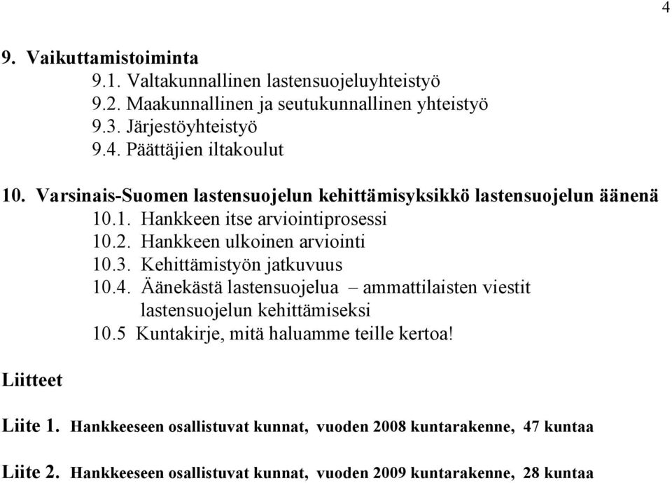 Kehittämistyön jatkuvuus 10.4. Äänekästä lastensuojelua ammattilaisten viestit lastensuojelun kehittämiseksi 10.5 Kuntakirje, mitä haluamme teille kertoa!