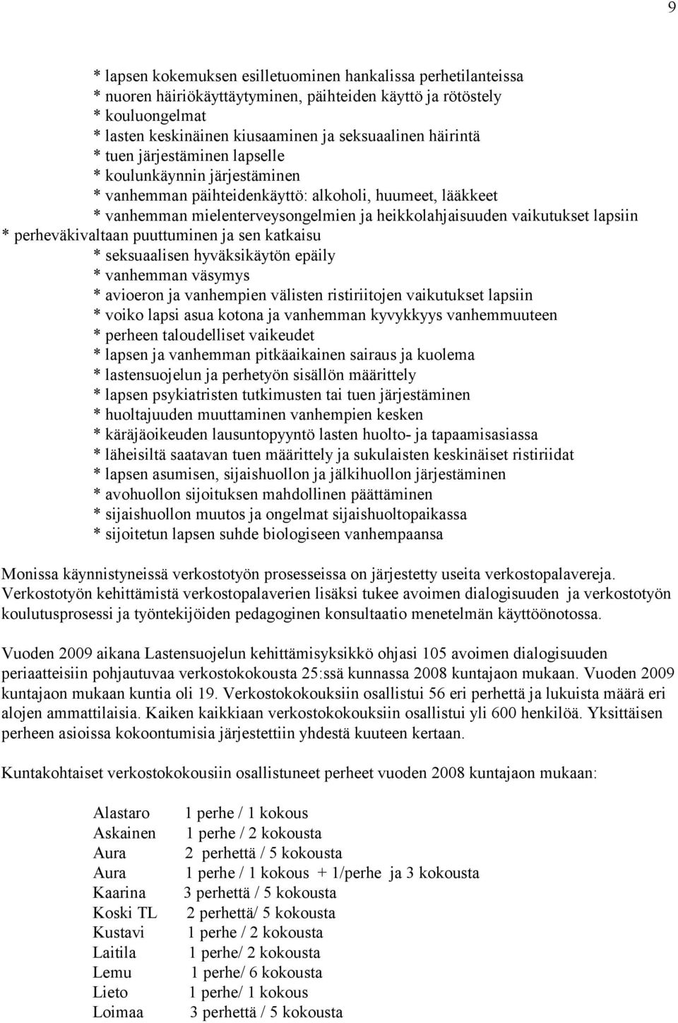 lapsiin * perheväkivaltaan puuttuminen ja sen katkaisu * seksuaalisen hyväksikäytön epäily * vanhemman väsymys * avioeron ja vanhempien välisten ristiriitojen vaikutukset lapsiin * voiko lapsi asua