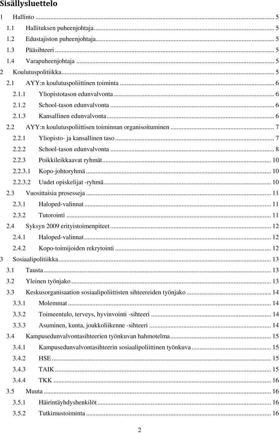 .. 7 2.2.2 School-tason edunvalvonta... 8 2.2.3 Poikkileikkaavat ryhmät... 10 2.2.3.1 Kopo-johtoryhmä... 10 2.2.3.2 Uudet opiskelijat -ryhmä... 10 2.3 Vuosittaisia prosesseja... 11 2.3.1 Haloped-valinnat.