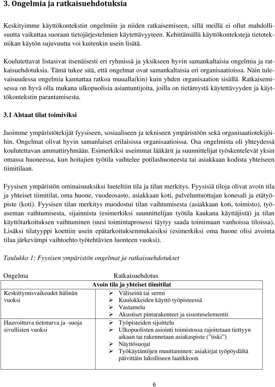 Koulutettavat listasivat itsenäisesti eri ryhmissä ja yksikseen hyvin samankaltaisia ongelmia ja ratkaisuehdotuksia. Tämä tukee sitä, että ongelmat ovat samankaltaisia eri organisaatioissa.