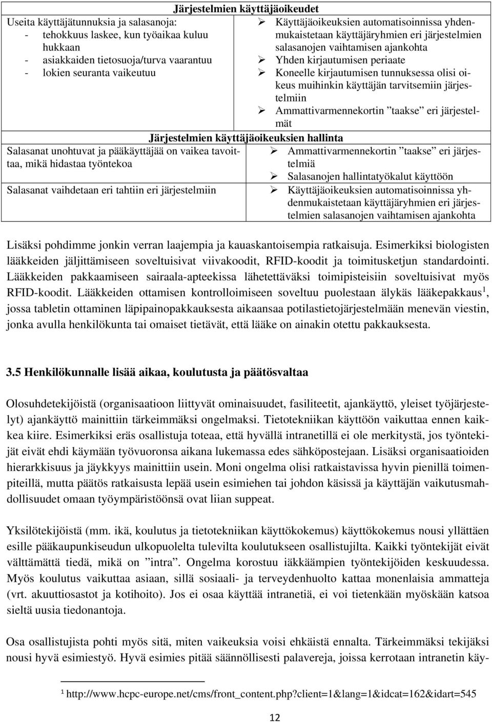 automatisoinnissa yhdenmukaistetaan käyttäjäryhmien eri järjestelmien salasanojen vaihtamisen ajankohta Yhden kirjautumisen periaate Koneelle kirjautumisen tunnuksessa olisi oikeus muihinkin