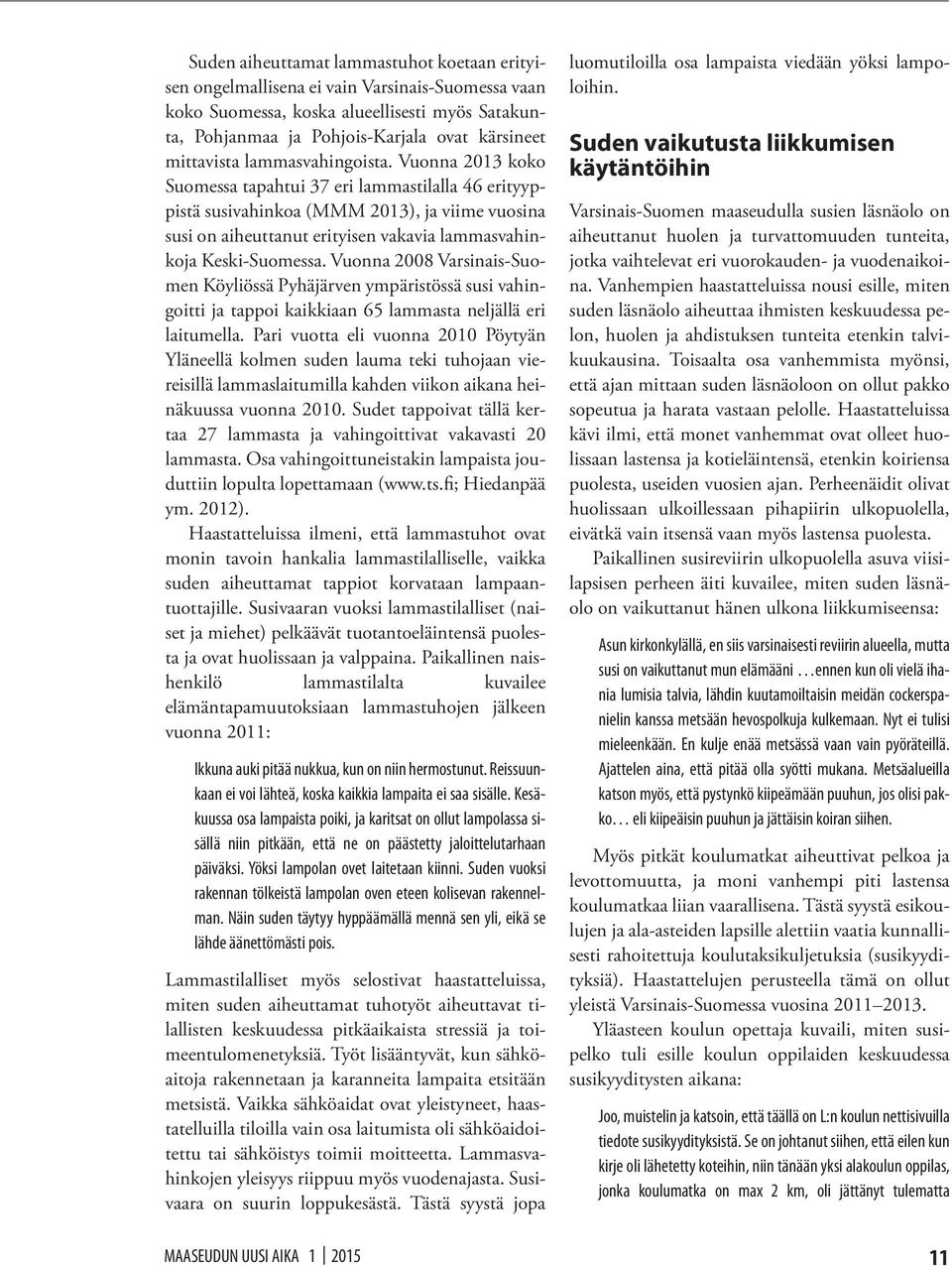 Vuonna 2013 koko Suomessa tapahtui 37 eri lammastilalla 46 erityyppistä susivahinkoa (MMM 2013), ja viime vuosina susi on aiheuttanut erityisen vakavia lammasvahinkoja Keski-Suomessa.