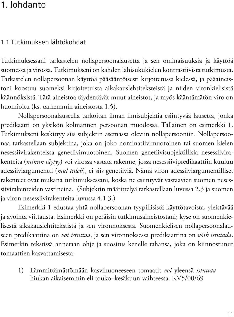 Tarkastelen nollapersoonan käyttöä pääsääntöisesti kirjoitetussa kielessä, ja pääaineistoni koostuu suomeksi kirjoitetuista aikakauslehtiteksteistä ja niiden vironkielisistä käännöksistä.