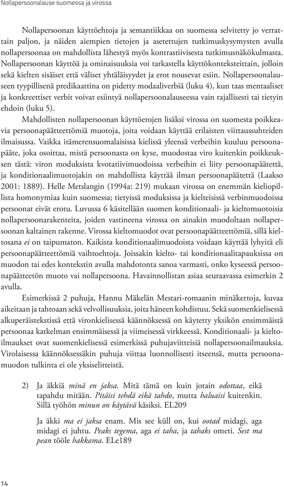 Nollapersoonan käyttöä ja ominaisuuksia voi tarkastella käyttökonteksteittain, jolloin sekä kielten sisäiset että väliset yhtäläisyydet ja erot nousevat esiin.