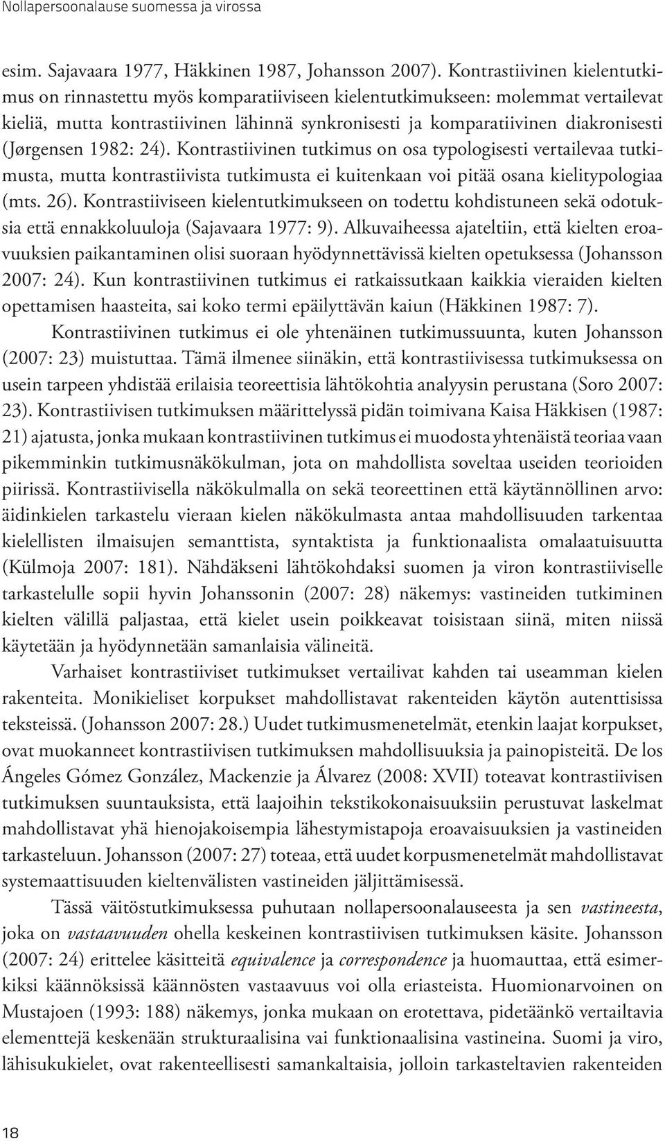 (Jørgensen 1982: 24). Kontrastiivinen tutkimus on osa typologisesti vertailevaa tutkimusta, mutta kontrastiivista tutkimusta ei kuitenkaan voi pitää osana kielitypologiaa (mts. 26).