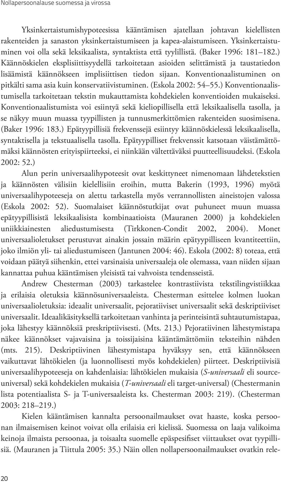 ) Käännöskielen eksplisiittisyydellä tarkoitetaan asioiden selittämistä ja taustatiedon lisäämistä käännökseen implisiittisen tiedon sijaan.