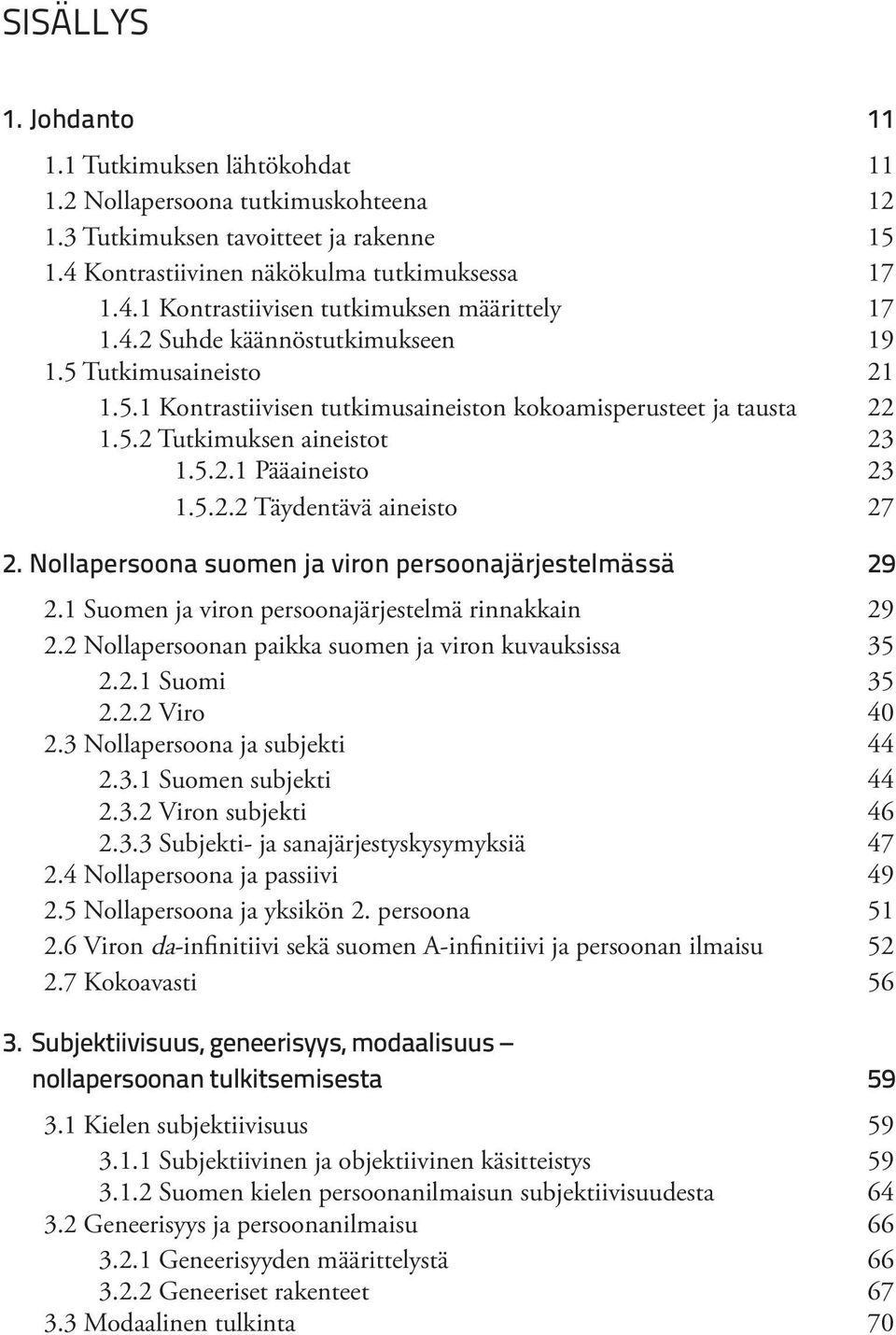 Nollapersoona suomen ja viron persoonajärjestelmässä 29 2.1 Suomen ja viron persoonajärjestelmä rinnakkain 29 2.2 Nollapersoonan paikka suomen ja viron kuvauksissa 35 2.2.1 Suomi 35 2.2.2 Viro 40 2.
