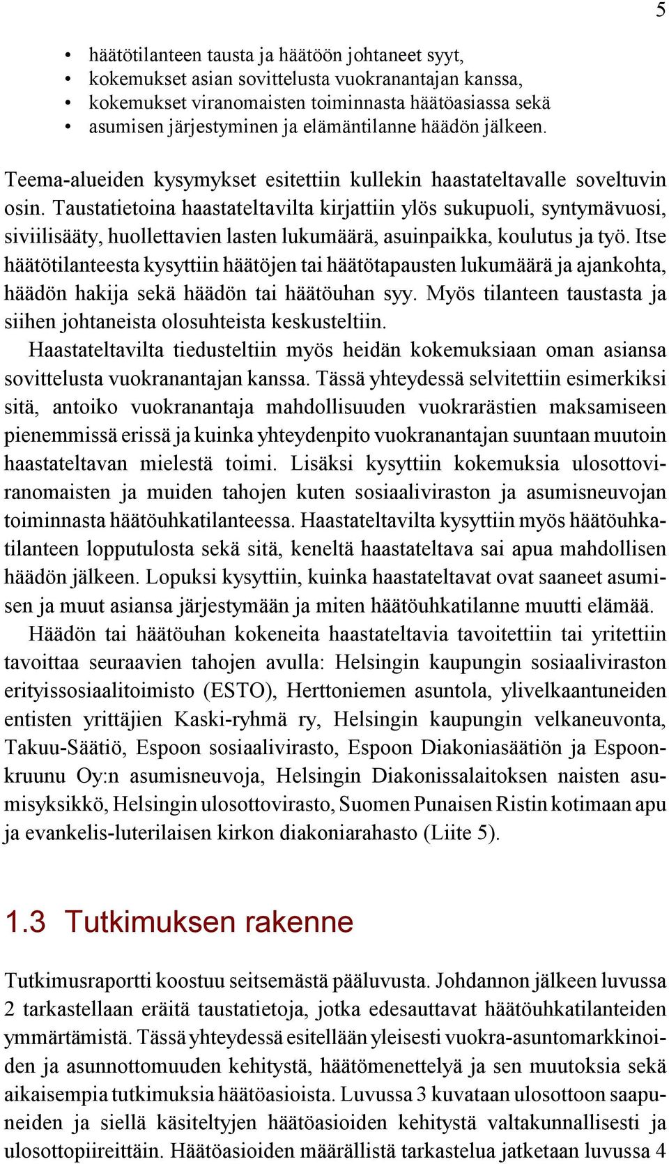 Taustatietoina haastateltavilta kirjattiin ylös sukupuoli, syntymävuosi, siviilisääty, huollettavien lasten lukumäärä, asuinpaikka, koulutus ja työ.