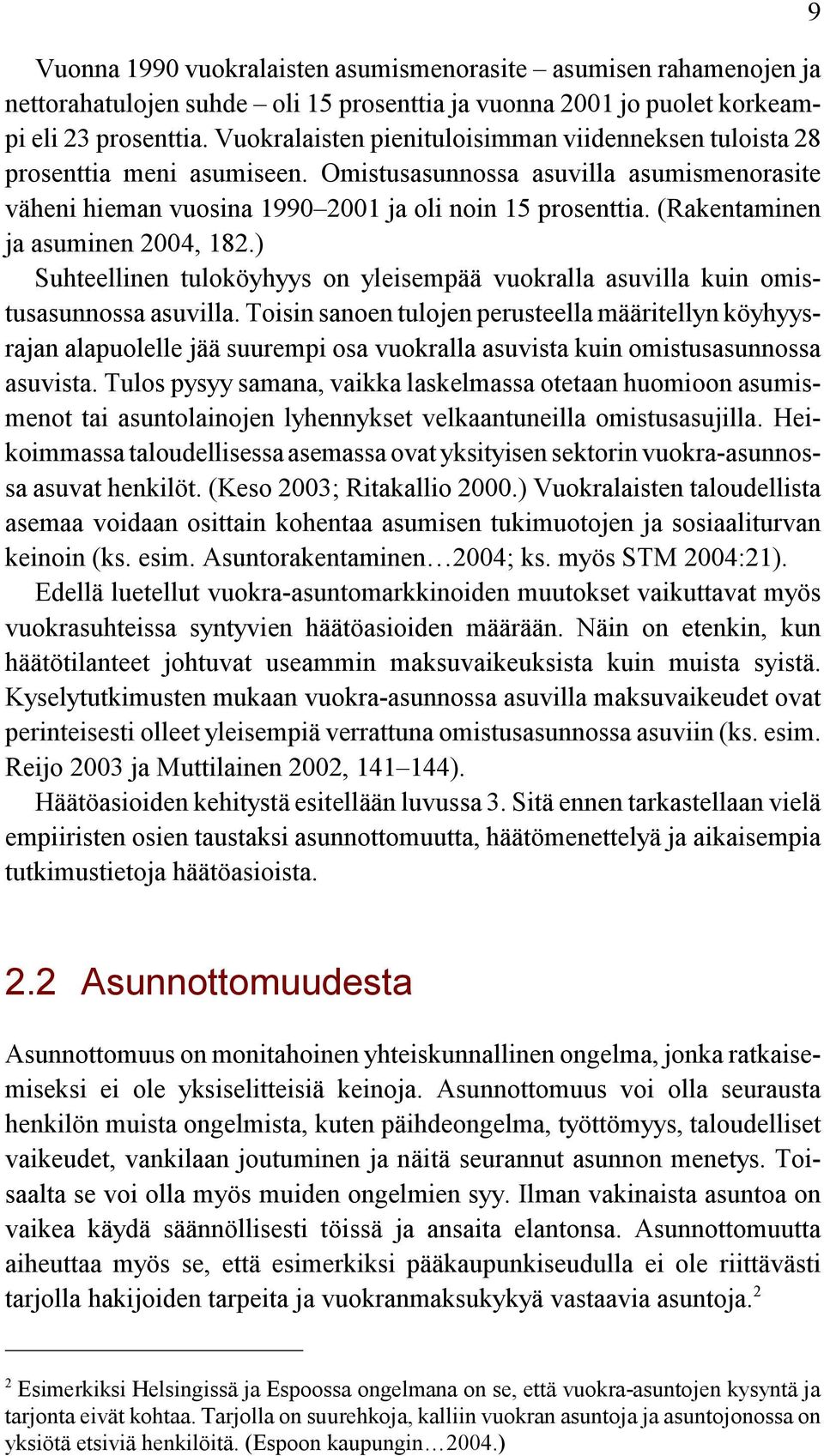 (Rakentaminen ja asuminen 2004, 182.) Suhteellinen tuloköyhyys on yleisempää vuokralla asuvilla kuin omistusasunnossa asuvilla.