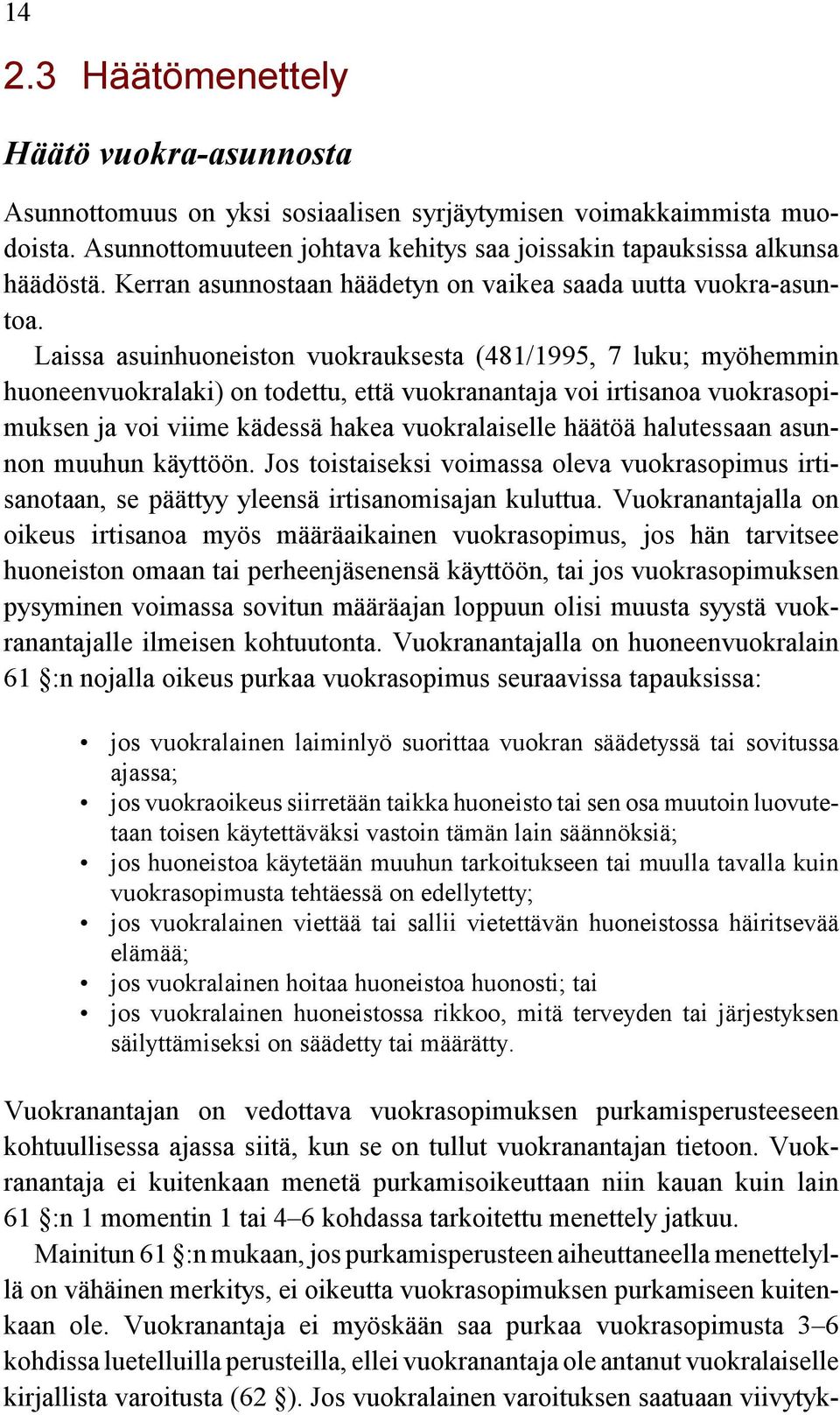 Laissa asuinhuoneiston vuokrauksesta (481/1995, 7 luku; myöhemmin huoneenvuokralaki) on todettu, että vuokranantaja voi irtisanoa vuokrasopimuksen ja voi viime kädessä hakea vuokralaiselle häätöä