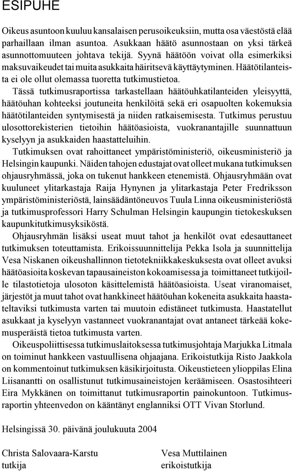 Tässä tutkimusraportissa tarkastellaan häätöuhkatilanteiden yleisyyttä, häätöuhan kohteeksi joutuneita henkilöitä sekä eri osapuolten kokemuksia häätötilanteiden syntymisestä ja niiden