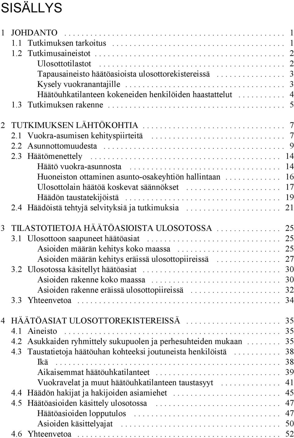 3 Häätömenettely... 14 Häätö vuokra-asunnosta... 14 Huoneiston ottaminen asunto-osakeyhtiön hallintaan... 16 Ulosottolain häätöä koskevat säännökset... 17 Häädön taustatekijöistä... 19 2.