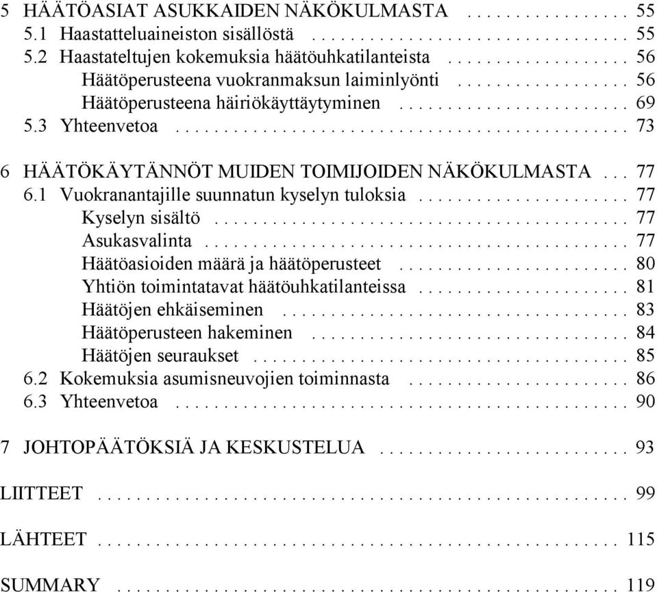 .. 77 Kyselyn sisältö... 77 Asukasvalinta... 77 Häätöasioiden määrä ja häätöperusteet... 80 Yhtiön toimintatavat häätöuhkatilanteissa... 81 Häätöjen ehkäiseminen.