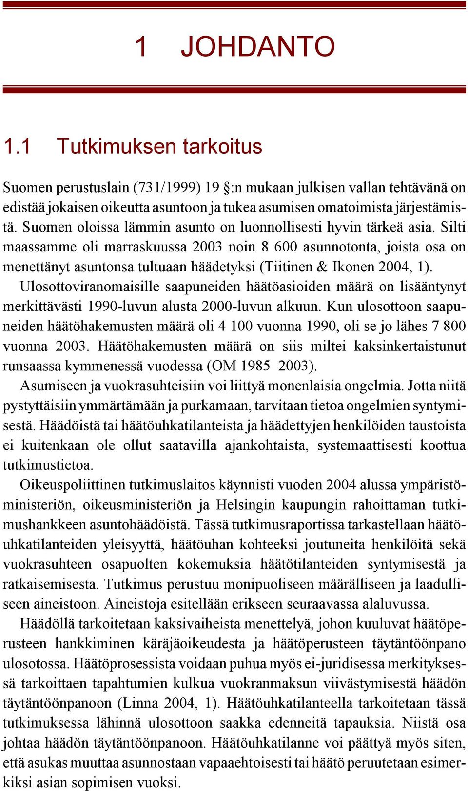 Silti maassamme oli marraskuussa 2003 noin 8 600 asunnotonta, joista osa on menettänyt asuntonsa tultuaan häädetyksi (Tiitinen & Ikonen 2004, 1).