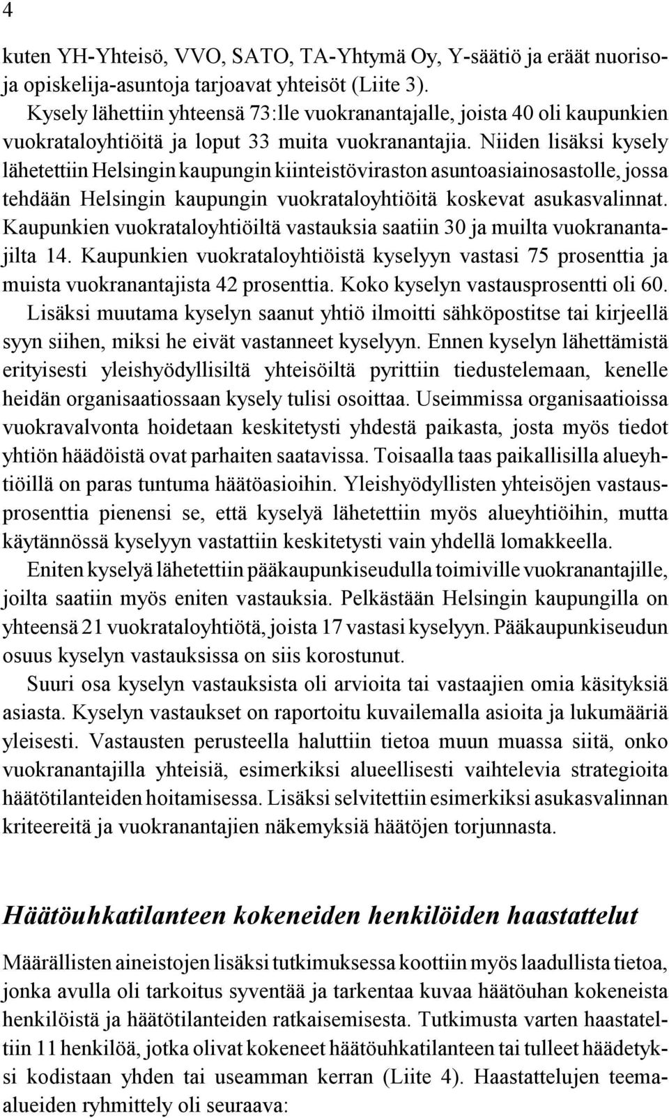 Niiden lisäksi kysely lähetettiin Helsingin kaupungin kiinteistöviraston asuntoasiainosastolle, jossa tehdään Helsingin kaupungin vuokrataloyhtiöitä koskevat asukasvalinnat.