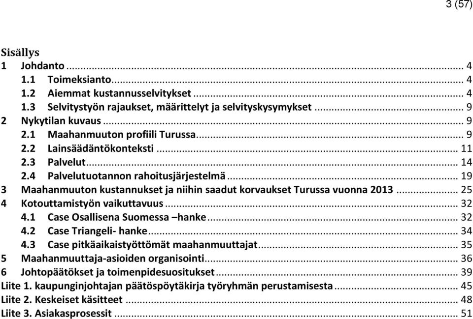 .. 25 4 Kotouttamistyön vaikuttavuus... 32 4.1 Case Osallisena Suomessa hanke... 32 4.2 Case Triangeli- hanke... 34 4.3 Case pitkäaikaistyöttömät maahanmuuttajat.