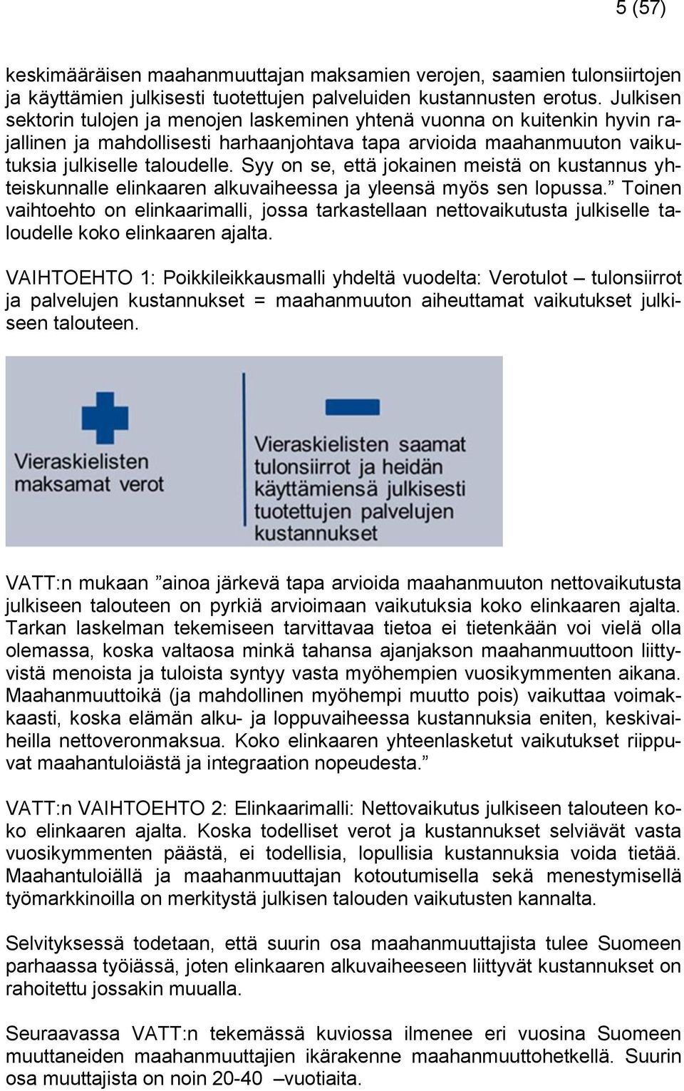 Syy on se, että jokainen meistä on kustannus yhteiskunnalle elinkaaren alkuvaiheessa ja yleensä myös sen lopussa.